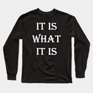 It Is What It Is Long Sleeve T-Shirt